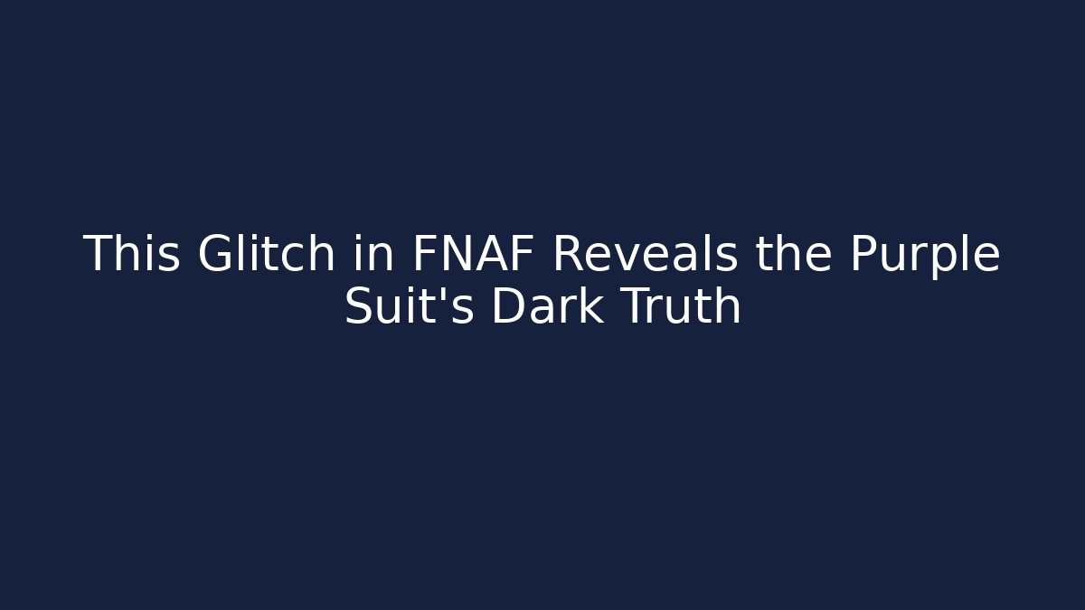 This Glitch in FNAF Reveals the Purple Suit's Dark Truth