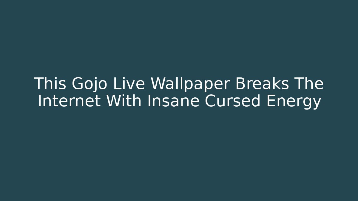 This Gojo Live Wallpaper Breaks The Internet With Insane Cursed Energy