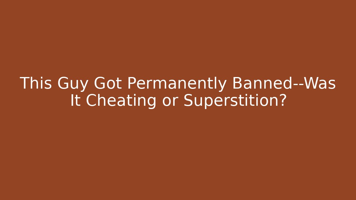 This Guy Got Permanently Banned—Was It Cheating or Superstition?