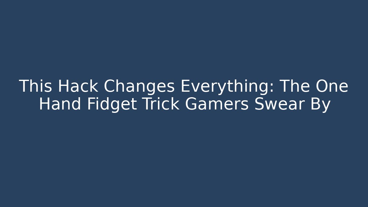 This Hack Changes Everything: The One Hand Fidget Trick Gamers Swear By