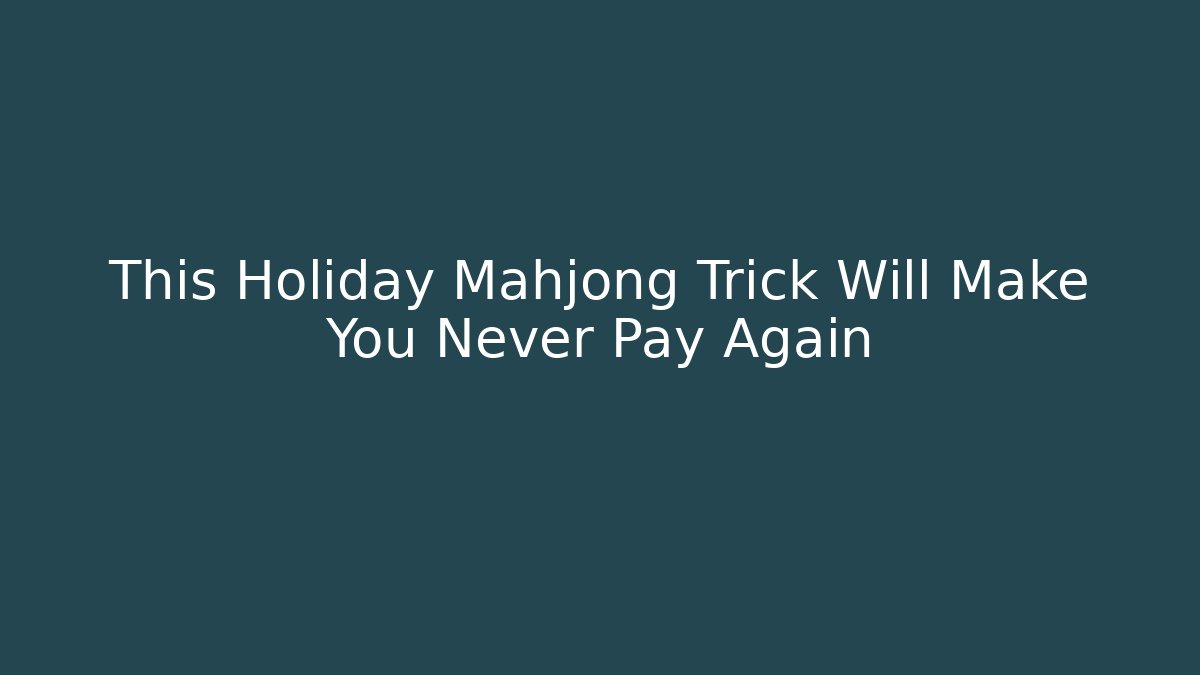 This Holiday Mahjong Trick Will Make You Never Pay Again - Smart Esu