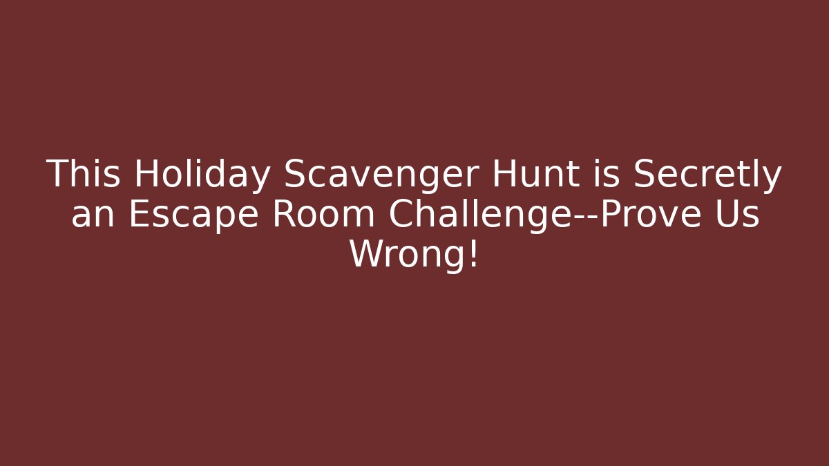 This Holiday Scavenger Hunt is Secretly an Escape Room Challenge—Prove Us Wrong!