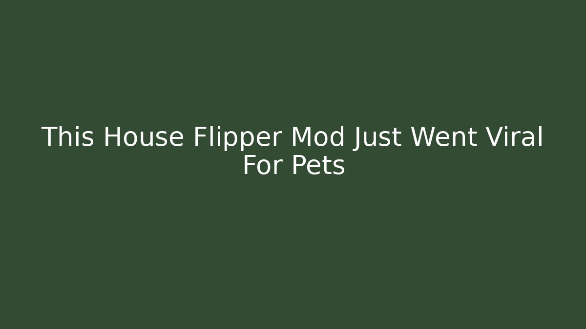 This House Flipper Mod Just Went Viral For Pets
