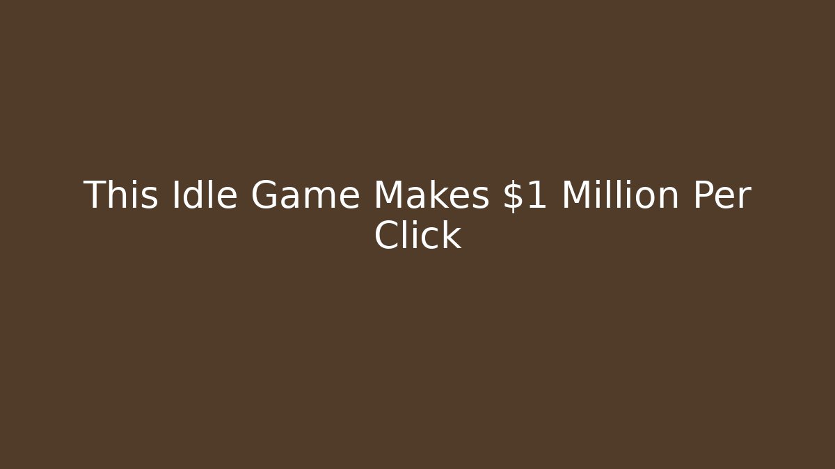 This Idle Game Makes $1 Million Per Click