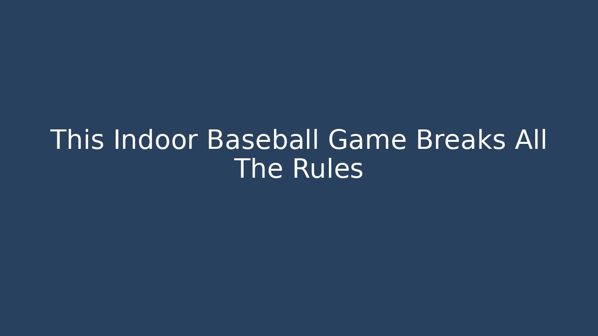 This Indoor Baseball Game Breaks All The Rules