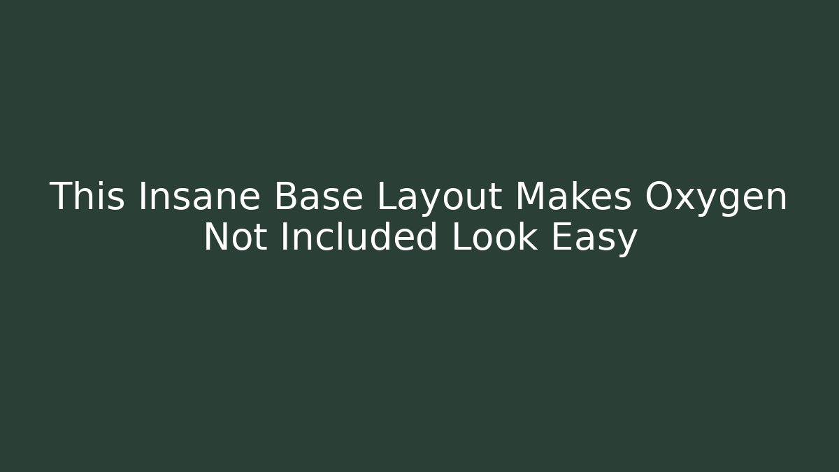 This Insane Base Layout Makes Oxygen Not Included Look Easy