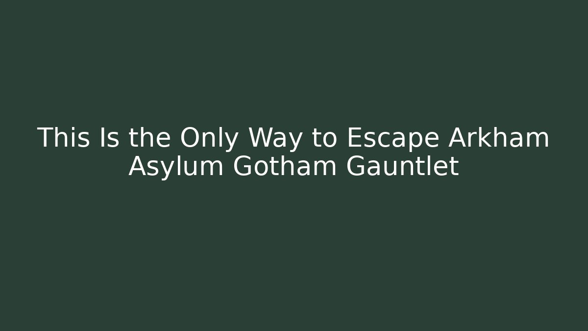This Is the Only Way to Escape Arkham Asylum Gotham Gauntlet