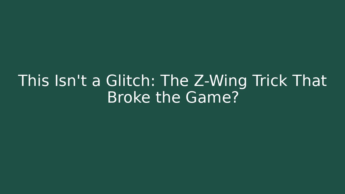 This Isn't a Glitch: The Z-Wing Trick That Broke the Game?