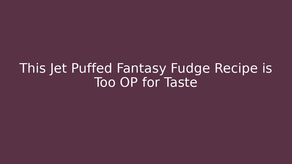 This Jet Puffed Fantasy Fudge Recipe is Too OP for Taste