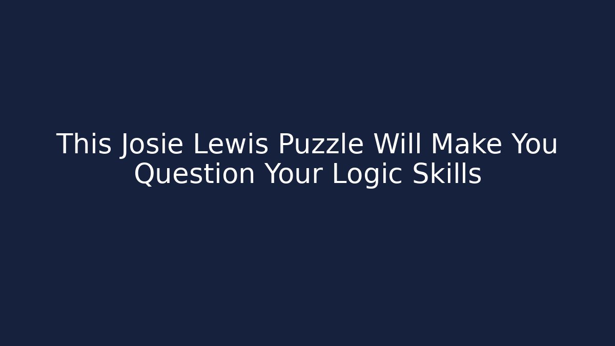 This Josie Lewis Puzzle Will Make You Question Your Logic Skills