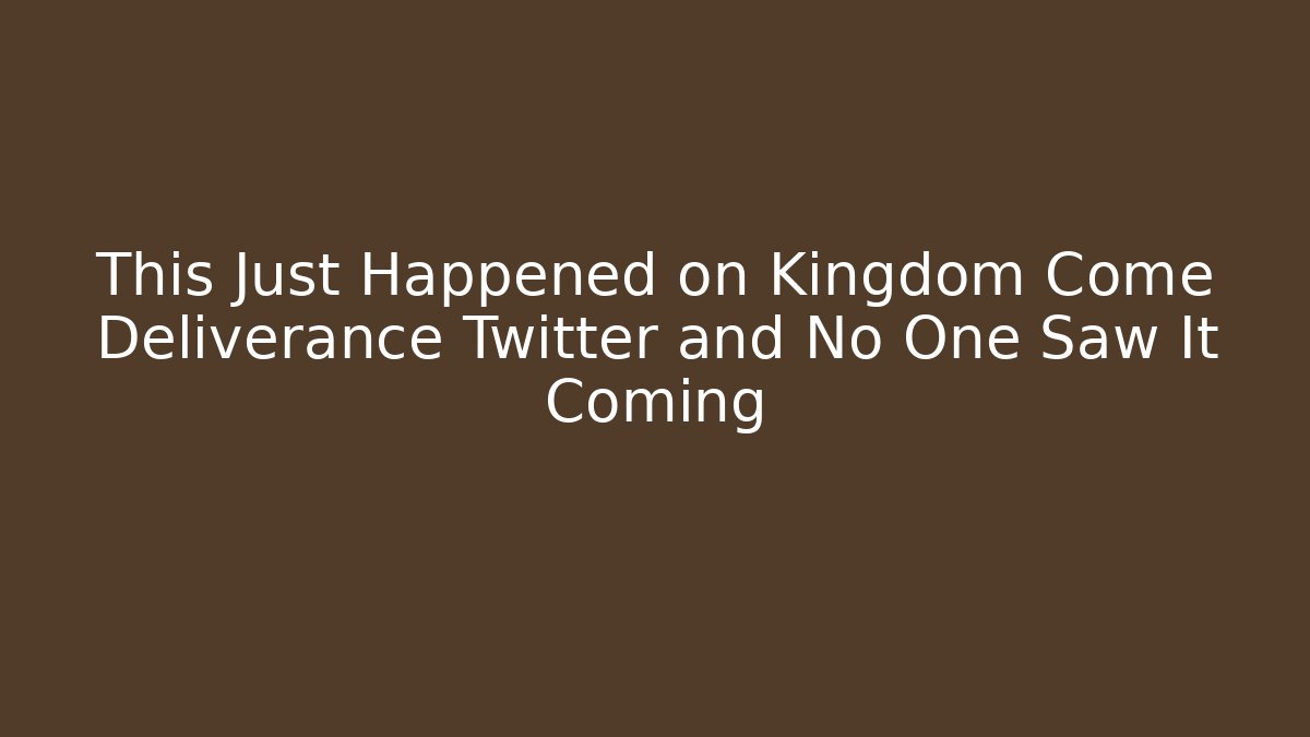 This Just Happened on Kingdom Come Deliverance Twitter and No One Saw It Coming