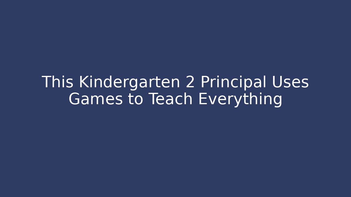 This Kindergarten 2 Principal Uses Games to Teach Everything