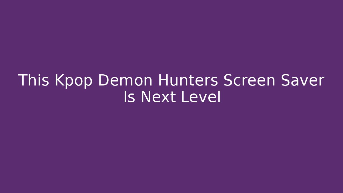 This Kpop Demon Hunters Screen Saver Is Next Level