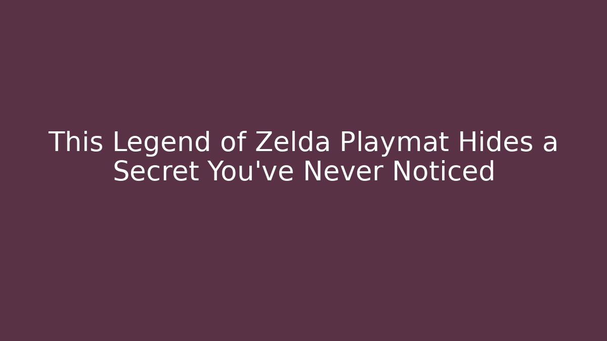 This Legend of Zelda Playmat Hides a Secret You've Never Noticed