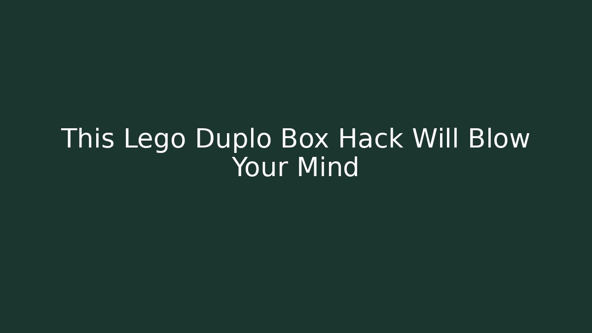 This Lego Duplo Box Hack Will Blow Your Mind - Smart Esu
