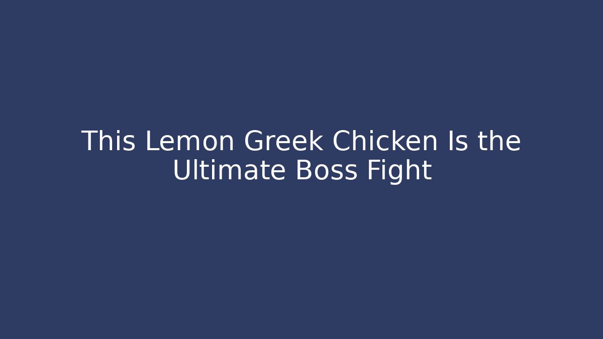 This Lemon Greek Chicken Is the Ultimate Boss Fight
