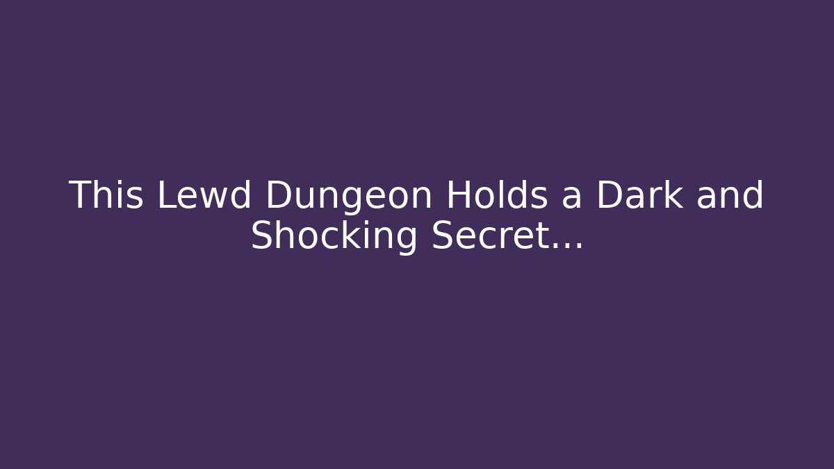 This Lewd Dungeon Holds a Dark and Shocking Secret…