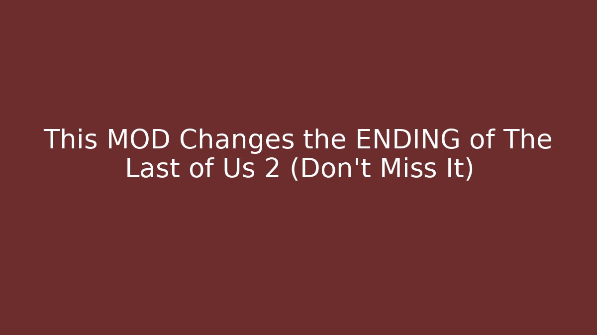 This MOD Changes the ENDING of The Last of Us 2 (Don't Miss It)