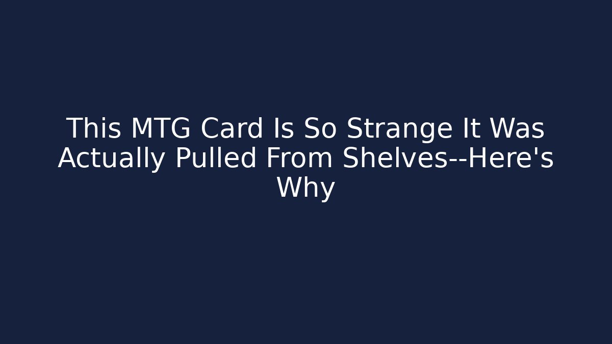 This MTG Card Is So Strange It Was Actually Pulled From Shelves—Here's Why - Smart Esu
