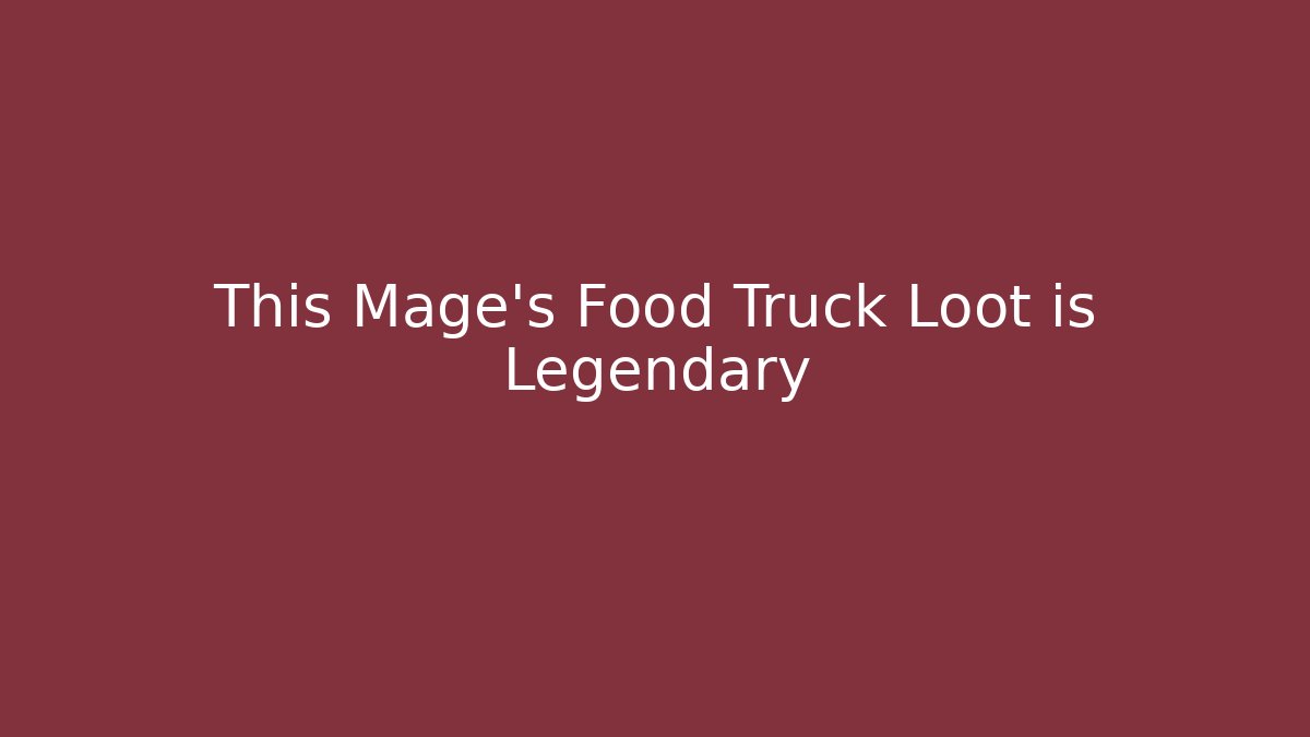 This Mage's Food Truck Loot is Legendary