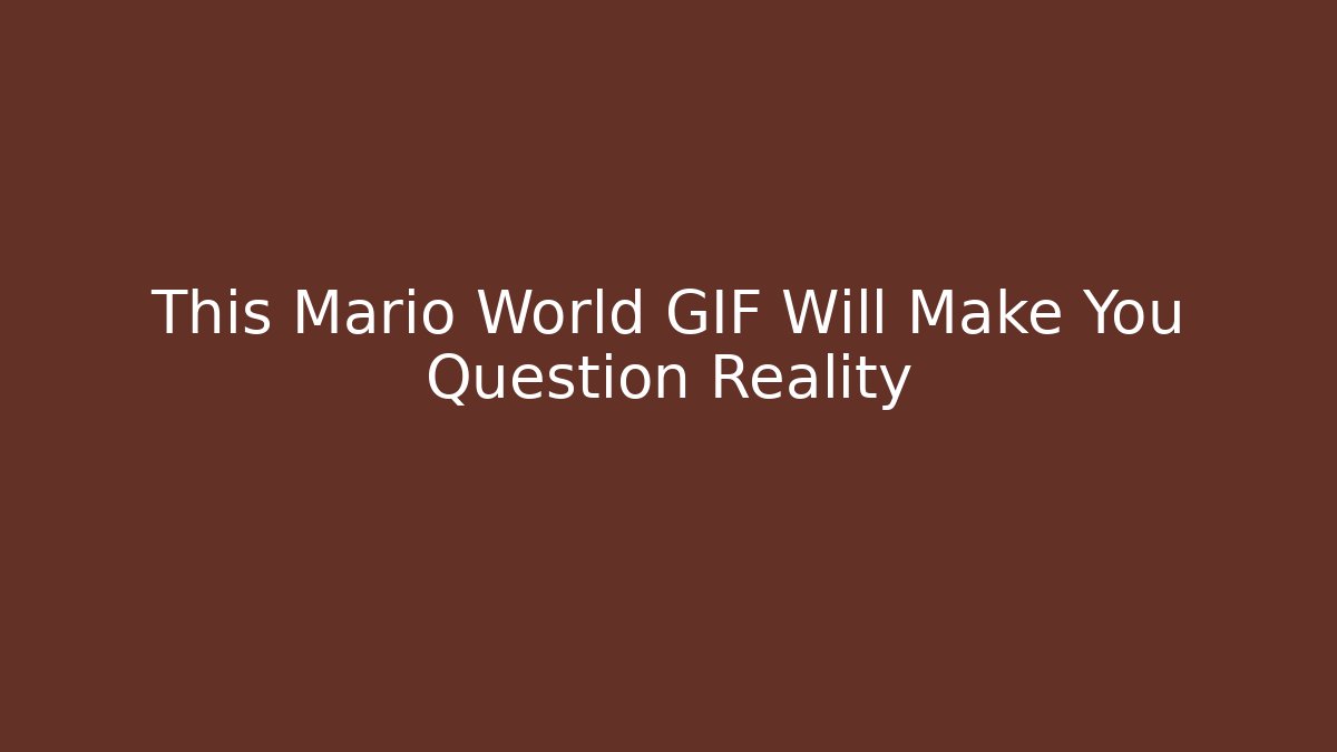 This Mario World GIF Will Make You Question Reality