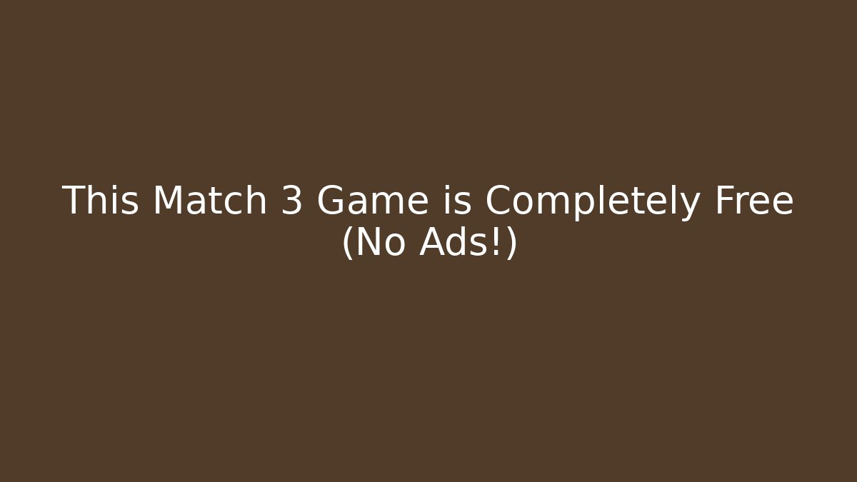 This Match 3 Game is Completely Free (No Ads!)