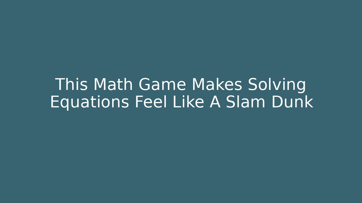 This Math Game Makes Solving Equations Feel Like A Slam Dunk - Smart Esu