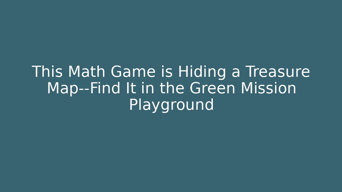 This Math Game is Hiding a Treasure Map—Find It in the Green Mission Playground