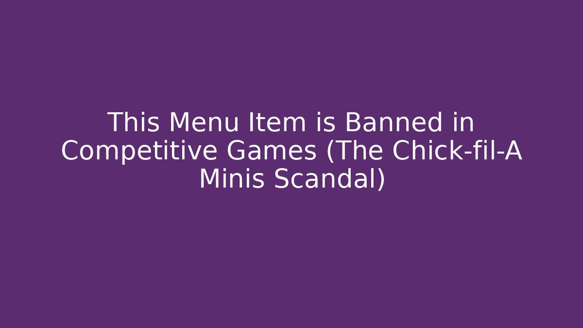 This Menu Item is Banned in Competitive Games (The Chick-fil-A Minis Scandal)