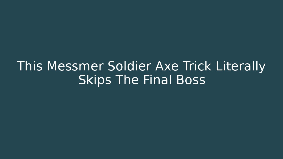 This Messmer Soldier Axe Trick Literally Skips The Final Boss