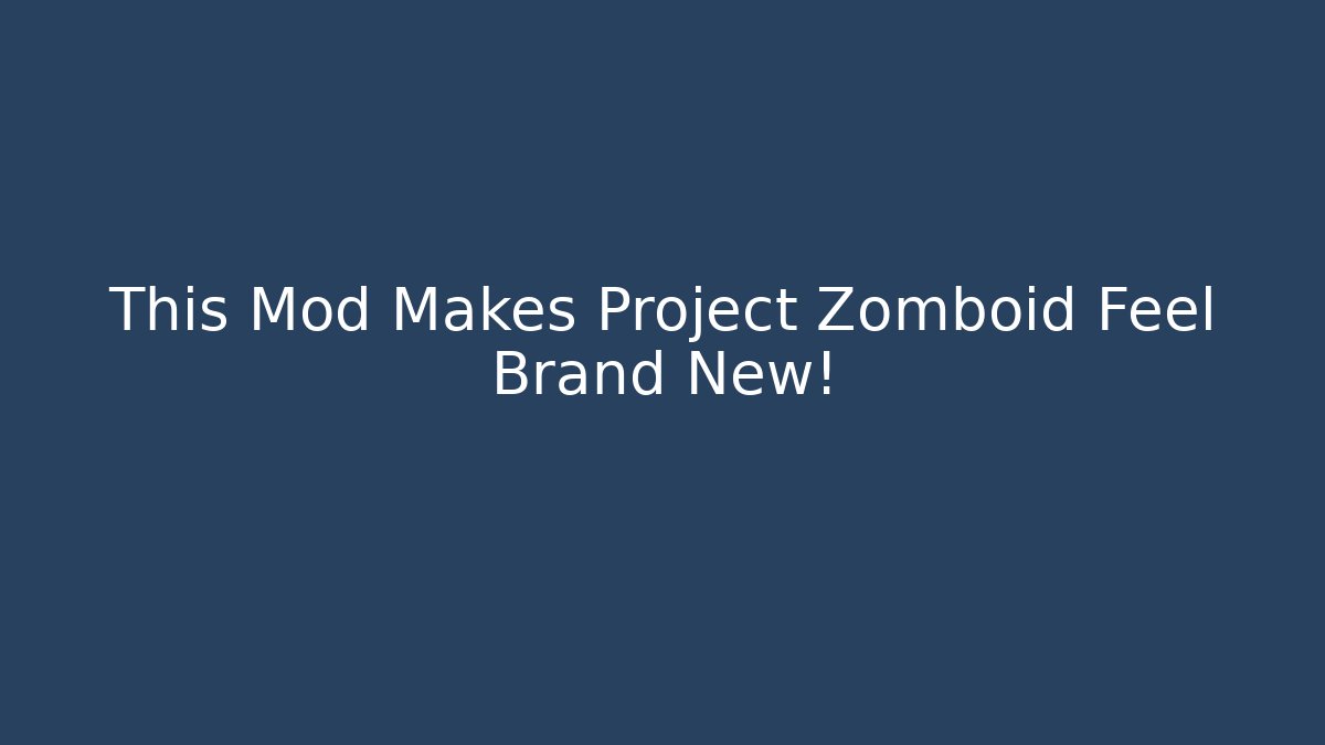 This Mod Makes Project Zomboid Feel Brand New!