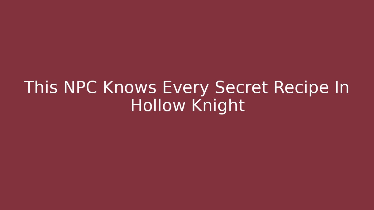 This NPC Knows Every Secret Recipe In Hollow Knight