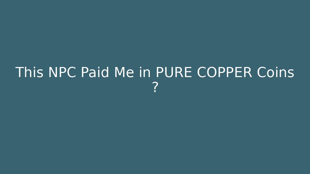 This NPC Paid Me in PURE COPPER Coins 😳