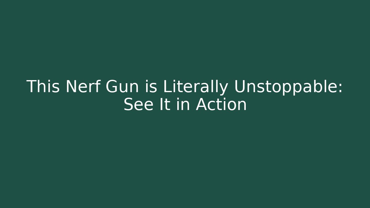 This Nerf Gun is Literally Unstoppable: See It in Action
