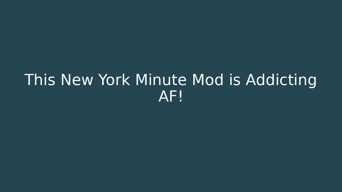 This New York Minute Mod is Addicting AF!