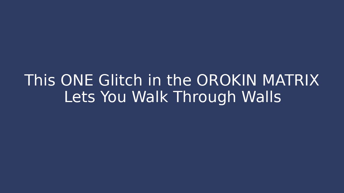 This ONE Glitch in the OROKIN MATRIX Lets You Walk Through Walls