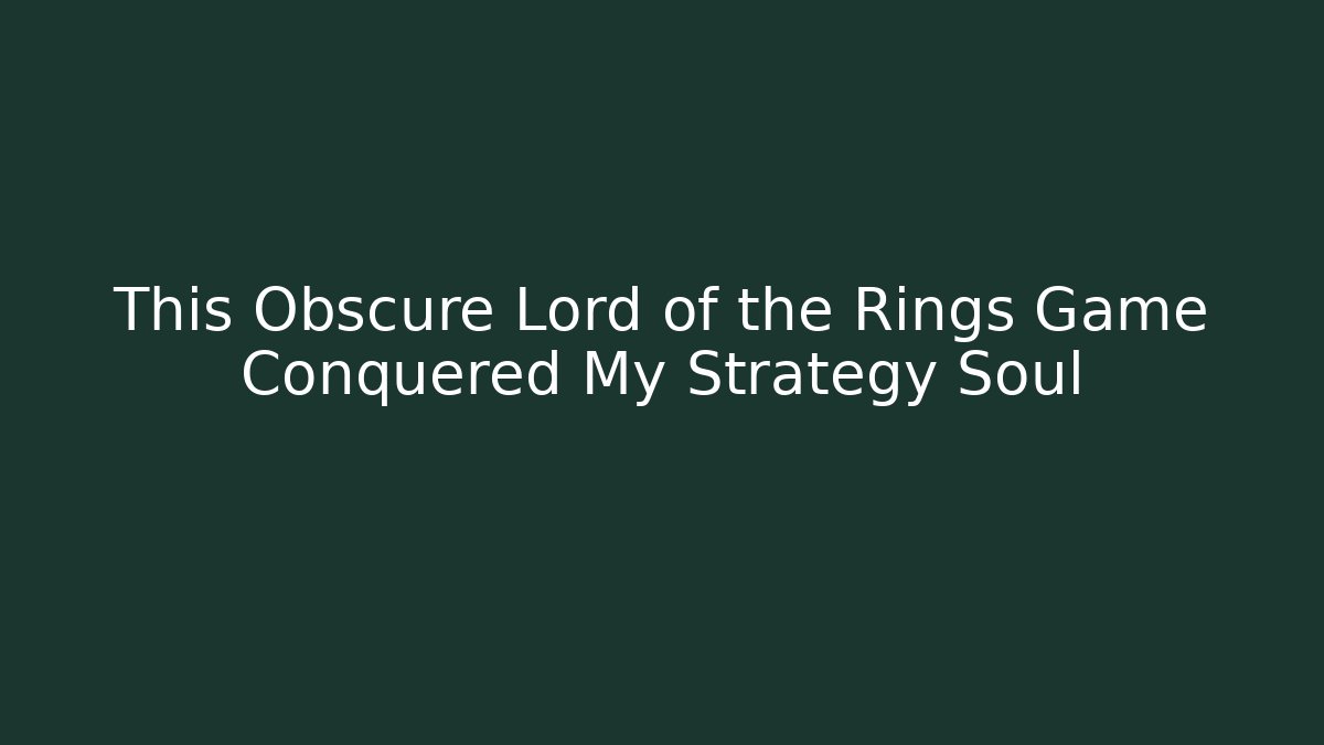 This Obscure Lord of the Rings Game Conquered My Strategy Soul