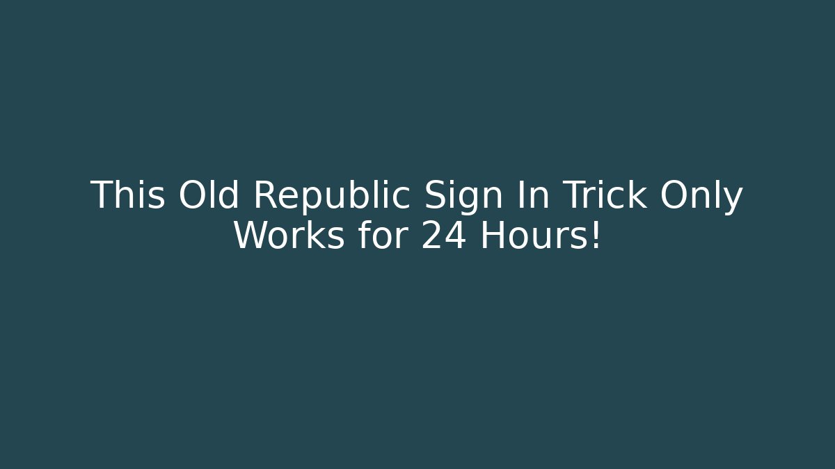 This Old Republic Sign In Trick Only Works for 24 Hours!