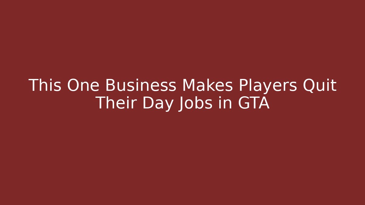 This One Business Makes Players Quit Their Day Jobs in GTA