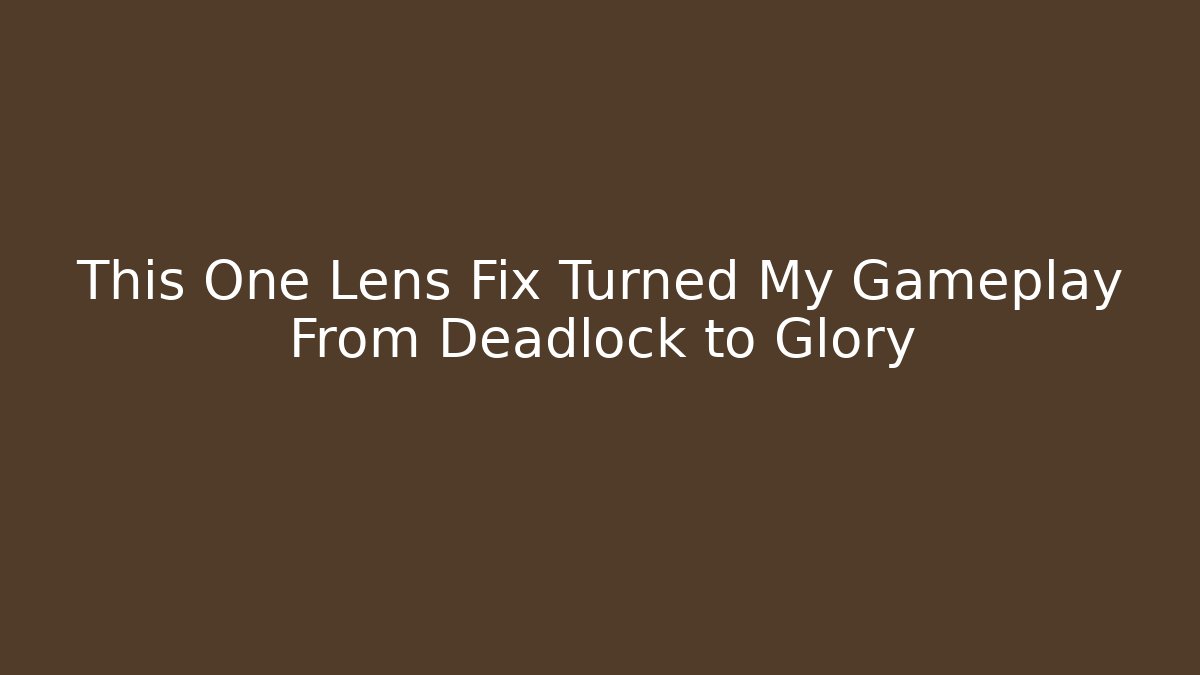 This One Lens Fix Turned My Gameplay From Deadlock to Glory
