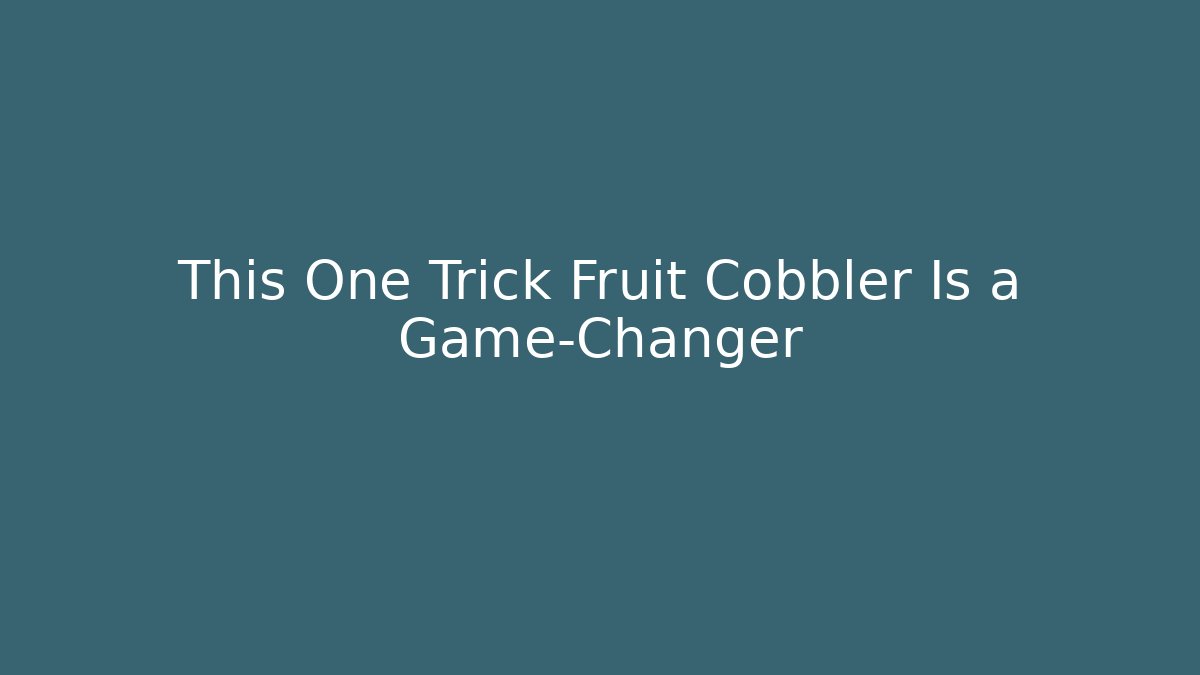 This One Trick Fruit Cobbler Is a Game-Changer - Smart Esu
