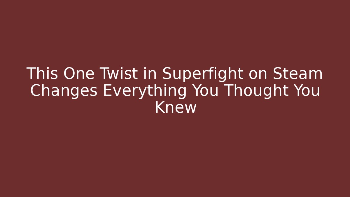 This One Twist in Superfight on Steam Changes Everything You Thought You Knew - Smart Esu