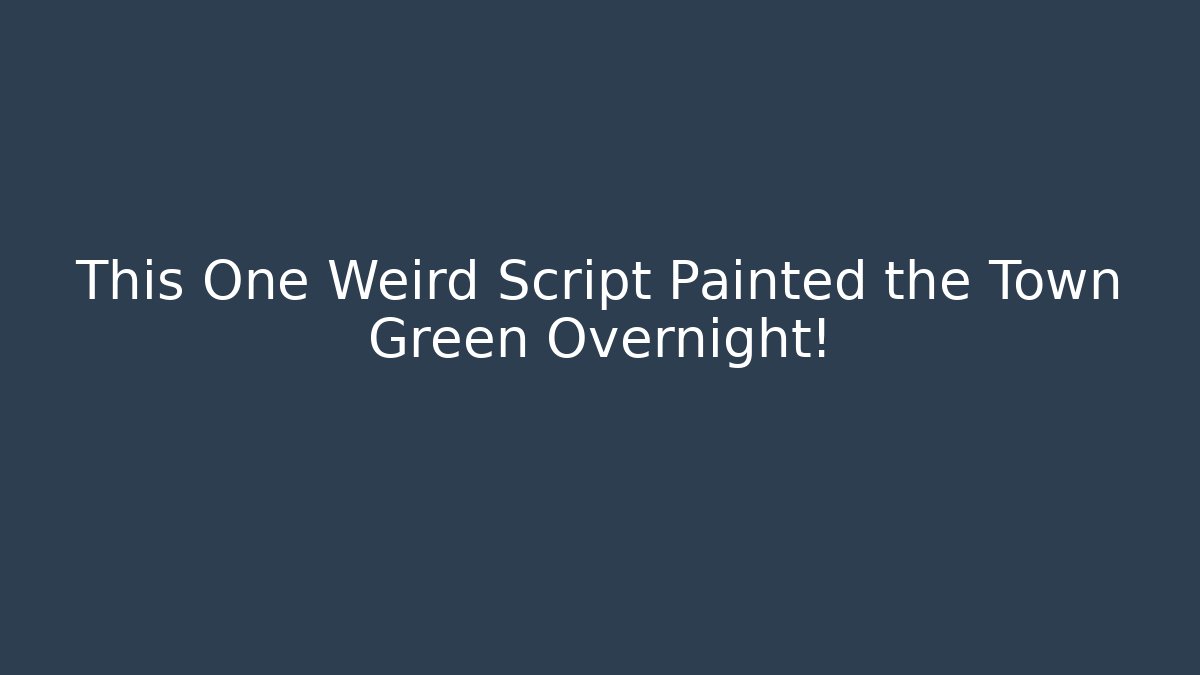 This One Weird Script Painted the Town Green Overnight!