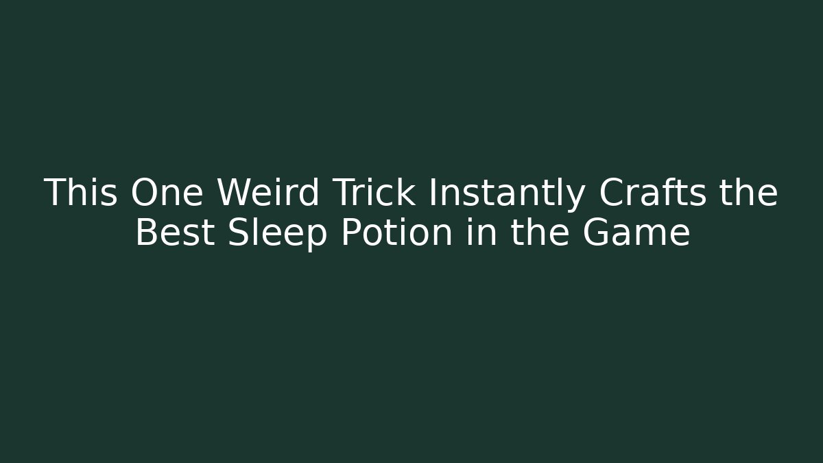This One Weird Trick Instantly Crafts the Best Sleep Potion in the Game