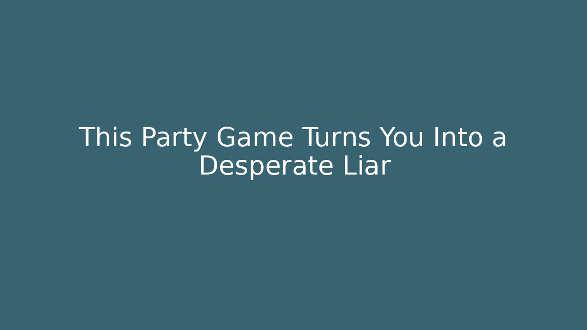 This Party Game Turns You Into a Desperate Liar
