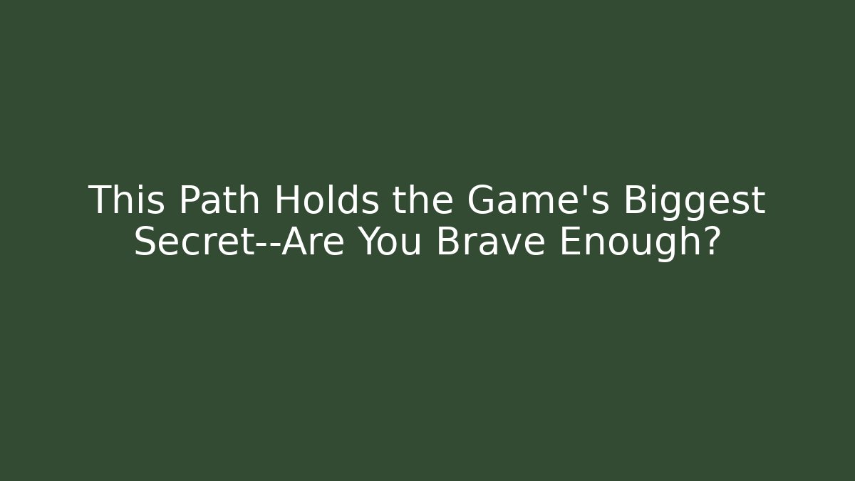 This Path Holds the Game's Biggest Secret—Are You Brave Enough?