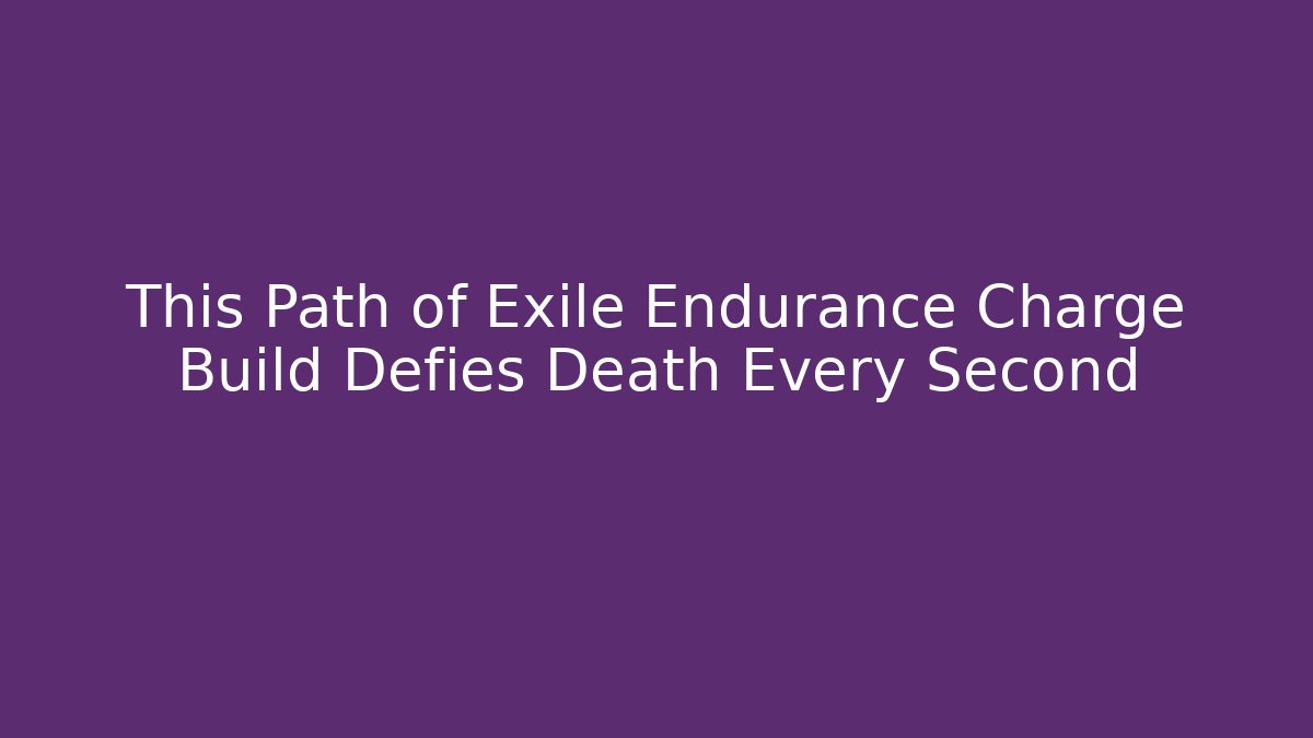 This Path of Exile Endurance Charge Build Defies Death Every Second