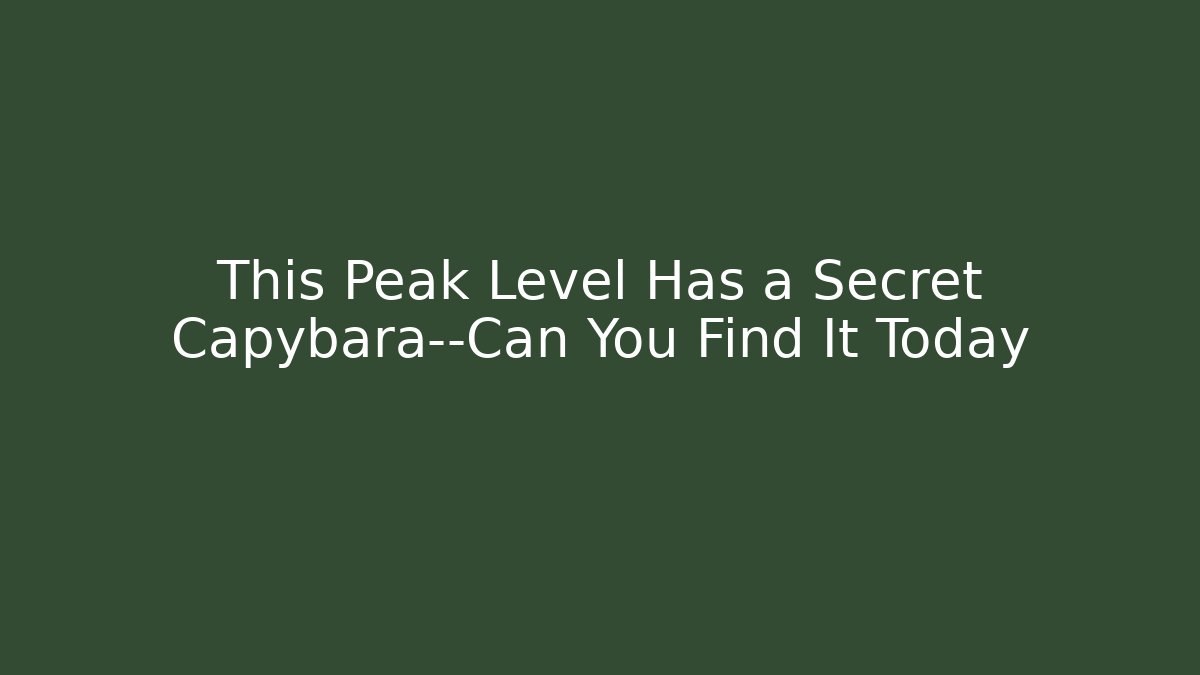 This Peak Level Has a Secret Capybara—Can You Find It Today