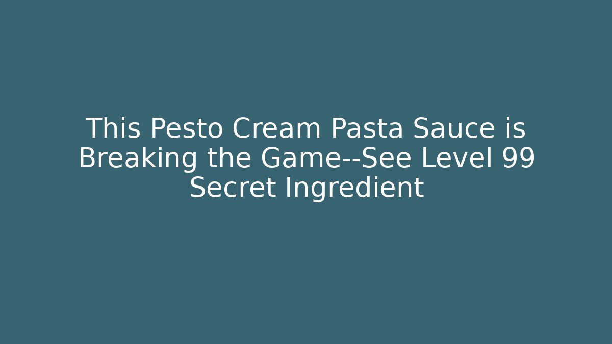 This Pesto Cream Pasta Sauce is Breaking the Game—See Level 99 Secret Ingredient