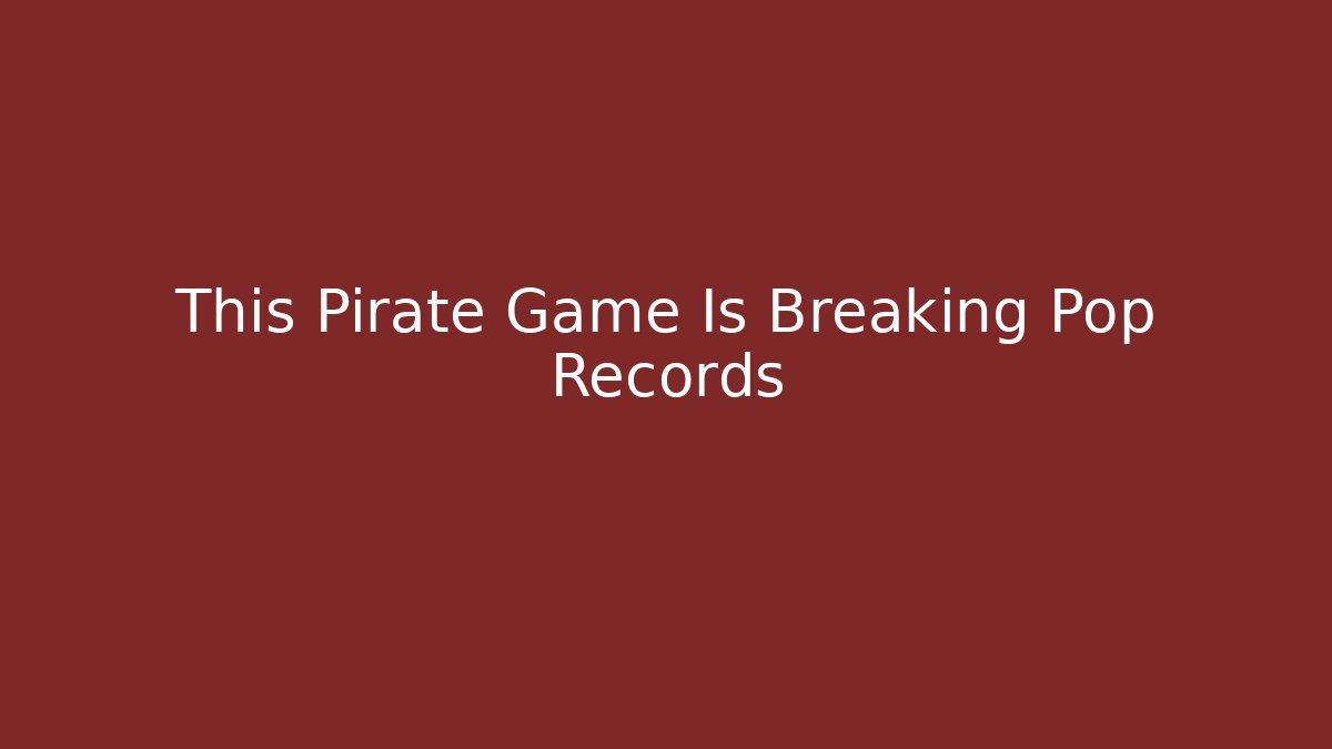 This Pirate Game Is Breaking Pop Records